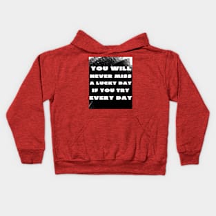 You never miss a lucky day if you try everyday Kids Hoodie